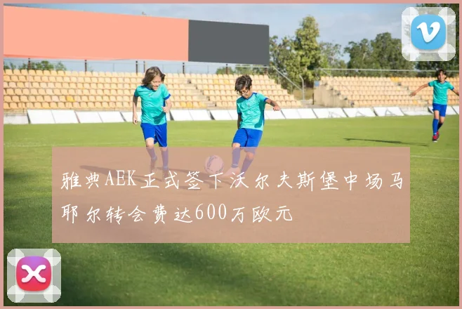 雅典AEK正式签下沃尔夫斯堡中场马耶尔转会费达600万欧元