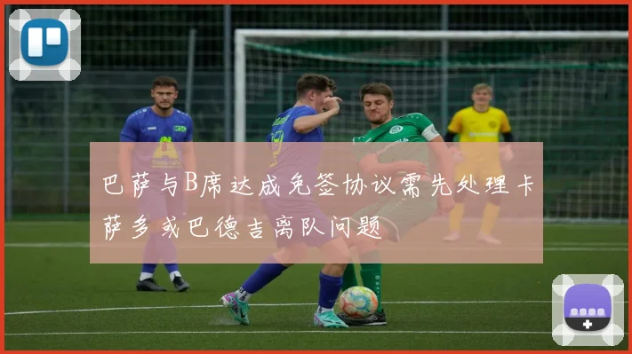 巴萨与B席达成免签协议需先处理卡萨多或巴德吉离队问题