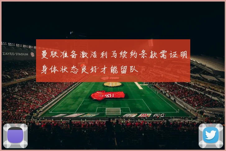曼联准备激活利马续约条款需证明身体状态良好才能留队