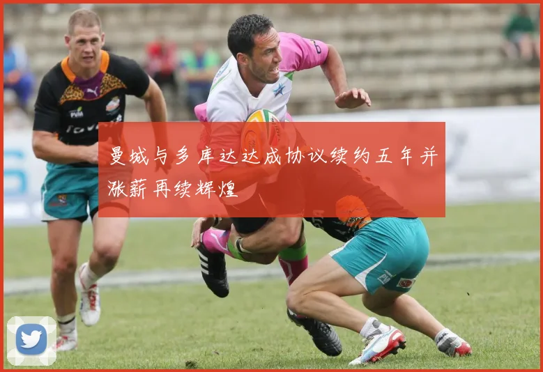 曼城与多库达达成协议续约五年并涨薪再续辉煌